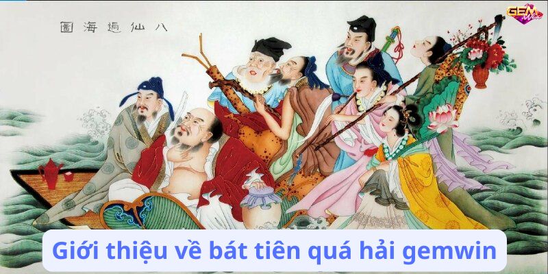 bat tien qua hai gemwin 1 Giới thiệu về bát tiên quá hải gemwin